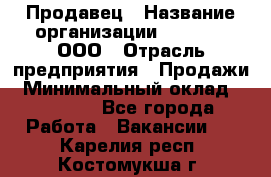 Продавец › Название организации ­ O’stin, ООО › Отрасль предприятия ­ Продажи › Минимальный оклад ­ 22 800 - Все города Работа » Вакансии   . Карелия респ.,Костомукша г.
